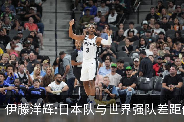 伊藤洋辉:日本队与世界强队差距依旧明显 接下来要认真复盘并休整